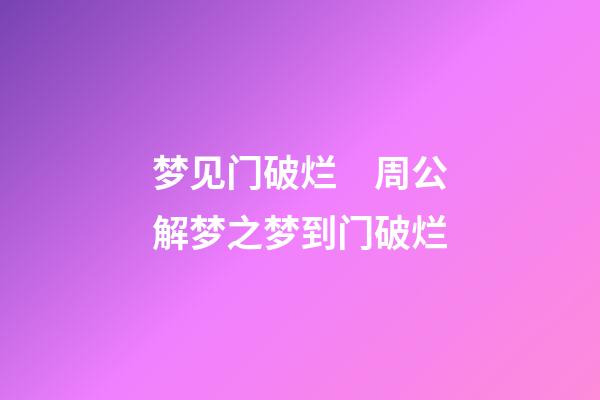 梦见门破烂　周公解梦之梦到门破烂